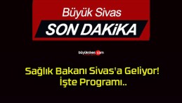 Sağlık Bakanı Sivas’a Geliyor! İşte Program..