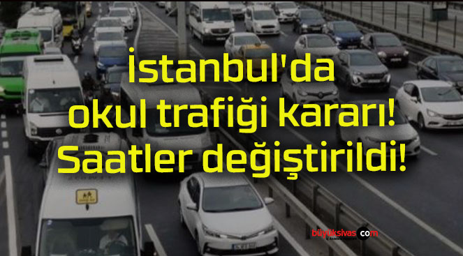 İstanbul’da okul trafiği kararı! Saatler değiştirildi!