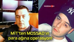 MİT’ten MOSSAD’ın para ağına operasyon!