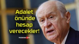 Adalet önünde hesap verecekler!