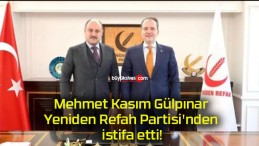 Mehmet Kasım Gülpınar Yeniden Refah Partisi’nden istifa etti!