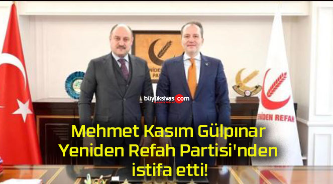 Mehmet Kasım Gülpınar Yeniden Refah Partisi’nden istifa etti!