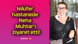 Nilüfer hastanede Reha Muhtar’ı ziyaret etti!