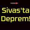 Sivas’ta Deprem!