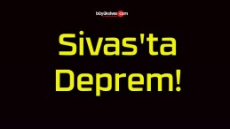 Sivas’ta Deprem!