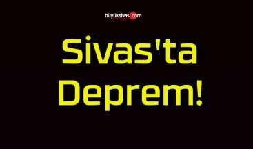 Sivas’ta Deprem!