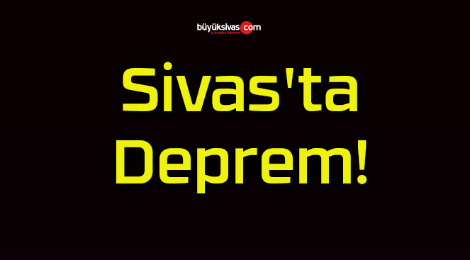 Sivas’ta Deprem!