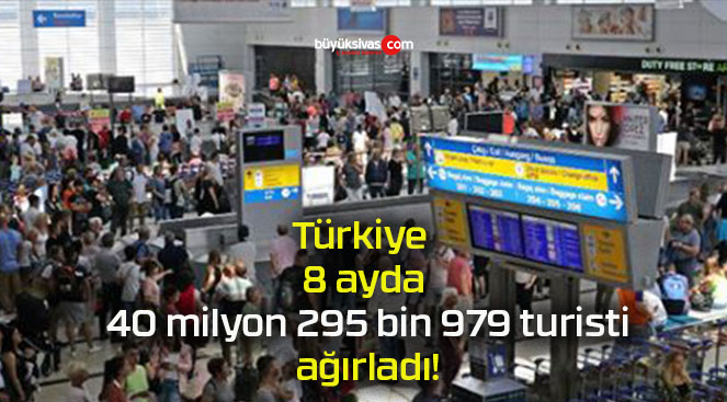 Türkiye 8 ayda 40 milyon 295 bin 979 turisti ağırladı!