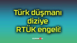 Türk düşmanı diziye RTÜK engeli!