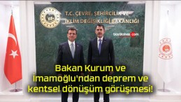 Bakan Kurum ve İmamoğlu’ndan deprem ve kentsel dönüşüm görüşmesi!