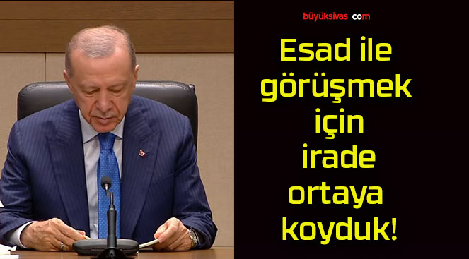 Esad ile görüşmek için irade ortaya koyduk!