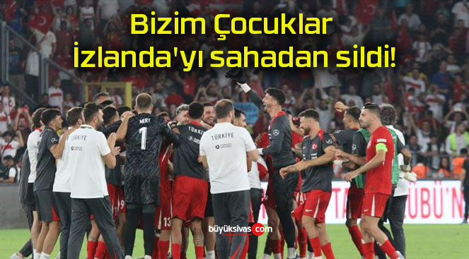 Bizim Çocuklar İzlanda’yı sahadan sildi!