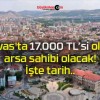 Sivas’ta 17.000 TL’si olan arsa sahibi olacak! İşte tarih..