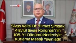 Sivas Valisi Dr. Yılmaz Şimşek 4 Eylül Sivas Kongresi’nin 105. Yıl Dönümü Nedeniyle Kutlama Mesajı Yayınladı!