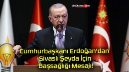 Cumhurbaşkanı Erdoğan’dan Sivaslı Şeyda İçin Başsağlığı Mesajı!