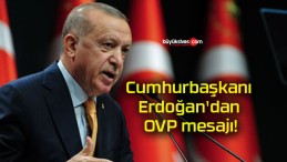 Cumhurbaşkanı Erdoğan’dan OVP mesajı!