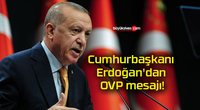 Cumhurbaşkanı Erdoğan’dan OVP mesajı!