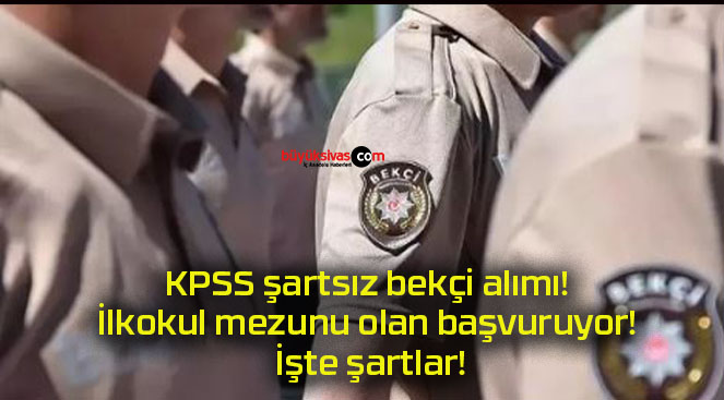 KPSS şartsız bekçi alımı! İlkokul mezunu olan başvuruyor! İşte şartlar!