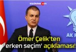 Ömer Çelik’ten ‘erken seçim’ açıklaması!