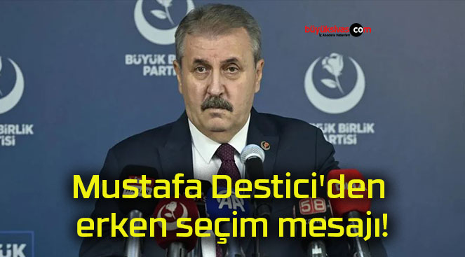 Mustafa Destici’den erken seçim mesajı!