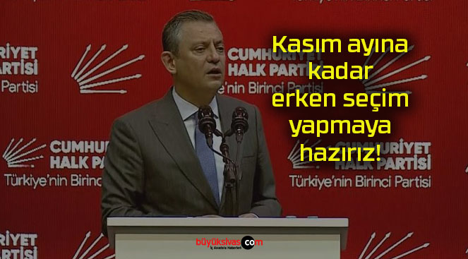 Kasım ayına kadar erken seçim yapmaya hazırız!