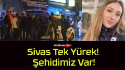 Sivas Tek Yürek! Şehidimiz Var!