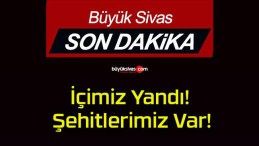 İçimiz Yandı! Şehitlerimiz Var!