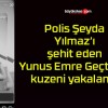 Polis Şeyda Yılmaz’ı şehit eden Yunus Emre Geçti’nin kuzeni yakalandı!