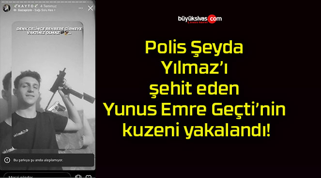 Polis Şeyda Yılmaz’ı şehit eden Yunus Emre Geçti’nin kuzeni yakalandı!