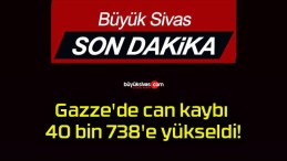 Gazze’de can kaybı 40 bin 738’e yükseldi!