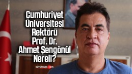 Cumhuriyet Üniversitesi Rektörü Prof. Dr. Ahmet Şengönül Nereli?