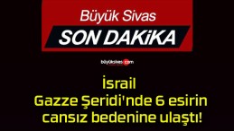 İsrail Gazze Şeridi’nde 6 esirin cansız bedenine ulaştı!