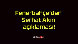 Fenerbahçe’den Serhat Akın açıklaması!