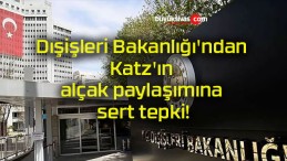 Dışişleri Bakanlığı’ndan Katz’ın alçak paylaşımına sert tepki!