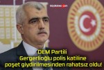 DEM Partili Gergerlioğlu polis katiline poşet giydirilmesinden rahatsız oldu!