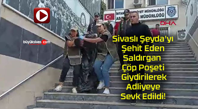 Sivaslı Şeyda’yı Şehit Eden Saldırgan Çöp Poşeti Giydirilerek Adliyeye Sevk Edildi!