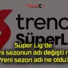 Süper Lig’de yeni sezonun adı değişti mi? Yeni sezon adı ne oldu?