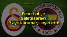 Fenerbahçe Galatasaray’ı 7 ayrı kuruma şikayet etti!