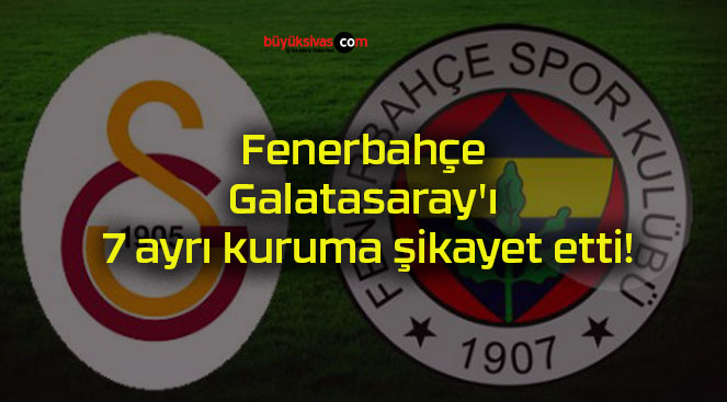 Fenerbahçe Galatasaray’ı 7 ayrı kuruma şikayet etti!