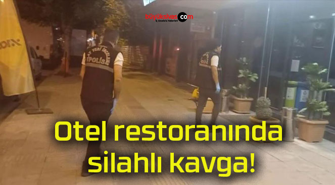 Otel restoranında silahlı kavga!