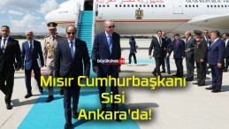 Mısır Cumhurbaşkanı Sisi Ankara’da!