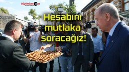 Hesabını mutlaka soracağız!