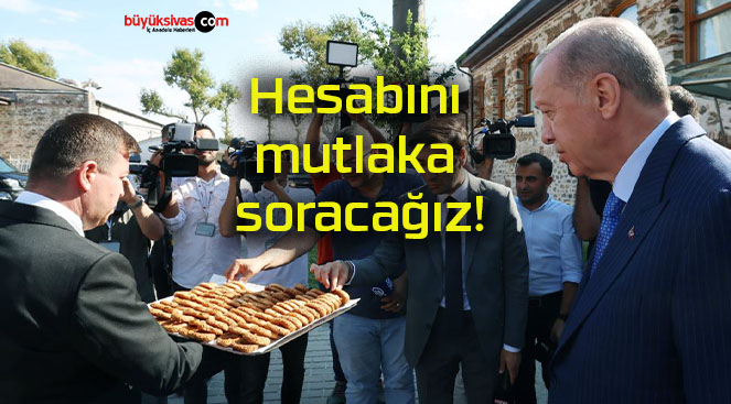 Hesabını mutlaka soracağız!