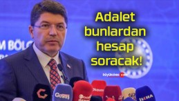 Adalet bunlardan hesap soracak!