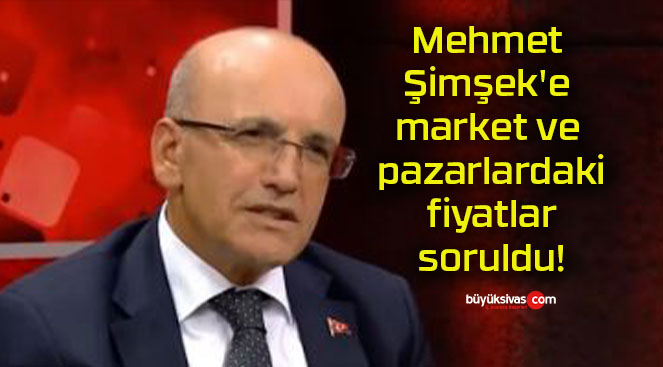 Mehmet Şimşek’e market ve pazarlardaki fiyatlar soruldu!