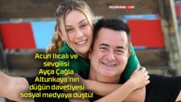 Acun Ilıcalı ve sevgilisi Ayça Çağla Altunkaya’nın düğün davetiyesi sosyal medyaya düştü!