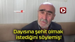 Dayısına şehit olmak istediğini söylemiş!