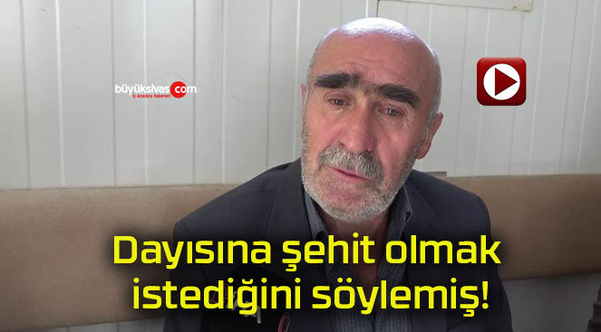 Dayısına şehit olmak istediğini söylemiş!