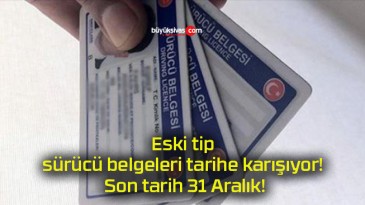 Eski tip sürücü belgeleri tarihe karışıyor! Son tarih 31 Aralık!