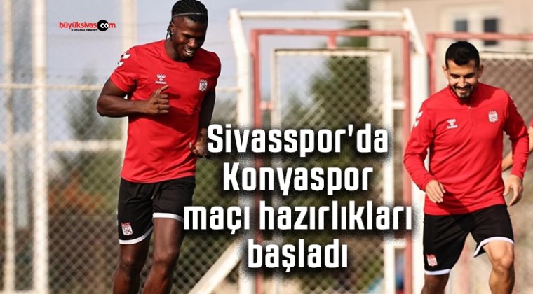 Sivasspor’da Konyaspor maçı hazırlıkları başladı